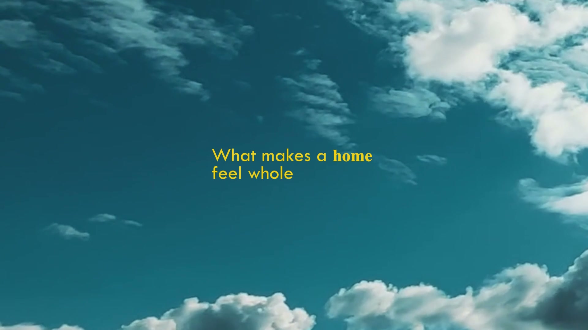 Blue sky and clouds from the Oke & Tempo film, with the words What makes a home feel whole